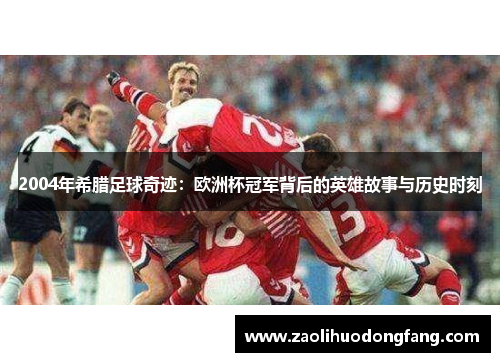 2004年希腊足球奇迹：欧洲杯冠军背后的英雄故事与历史时刻