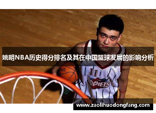 姚明NBA历史得分排名及其在中国篮球发展的影响分析