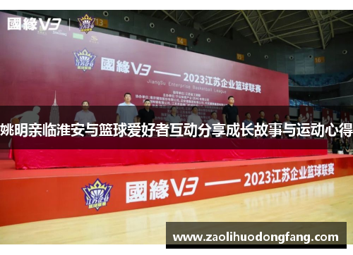 姚明亲临淮安与篮球爱好者互动分享成长故事与运动心得
