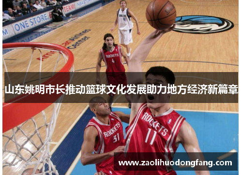 山东姚明市长推动篮球文化发展助力地方经济新篇章