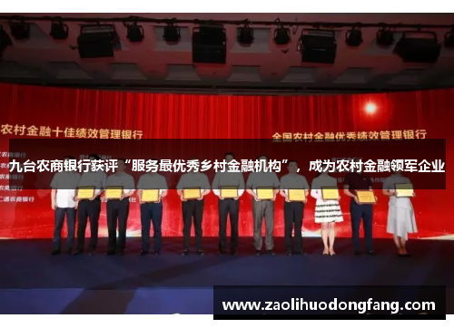 九台农商银行获评“服务最优秀乡村金融机构”，成为农村金融领军企业