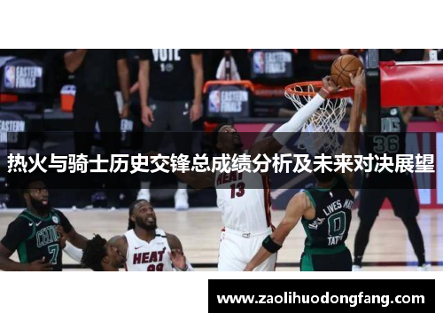 热火与骑士历史交锋总成绩分析及未来对决展望