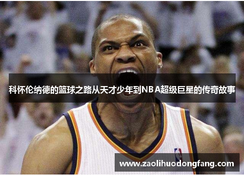 科怀伦纳德的篮球之路从天才少年到NBA超级巨星的传奇故事