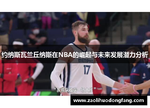 约纳斯瓦兰丘纳斯在NBA的崛起与未来发展潜力分析